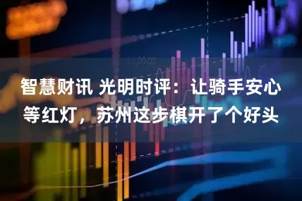 智慧财讯 光明时评：让骑手安心等红灯，苏州这步棋开了个好头